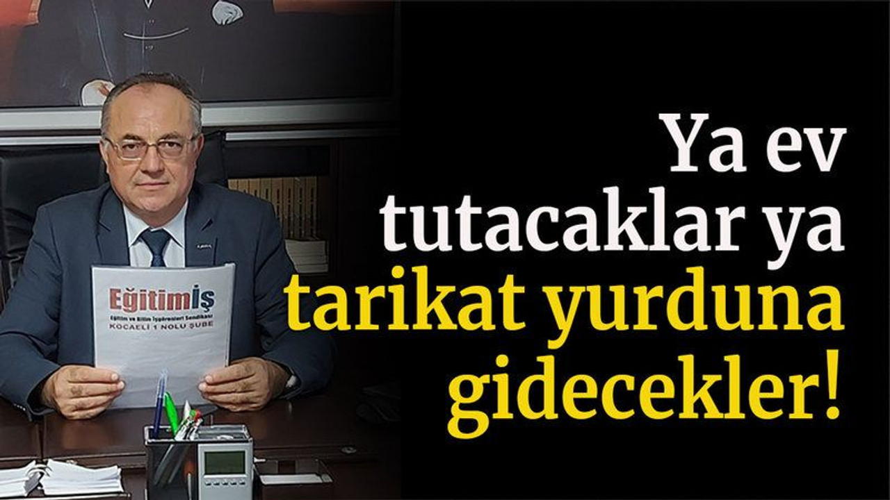 Ya ev tutacaklar ya tarikat yurduna gidecekler!